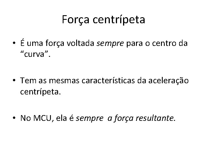 Força centrípeta • É uma força voltada sempre para o centro da “curva”. •