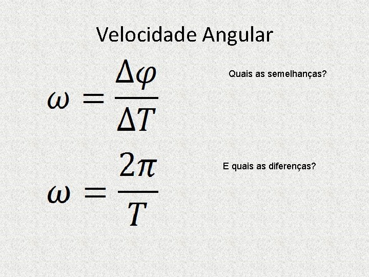 Velocidade Angular Quais as semelhanças? E quais as diferenças? 