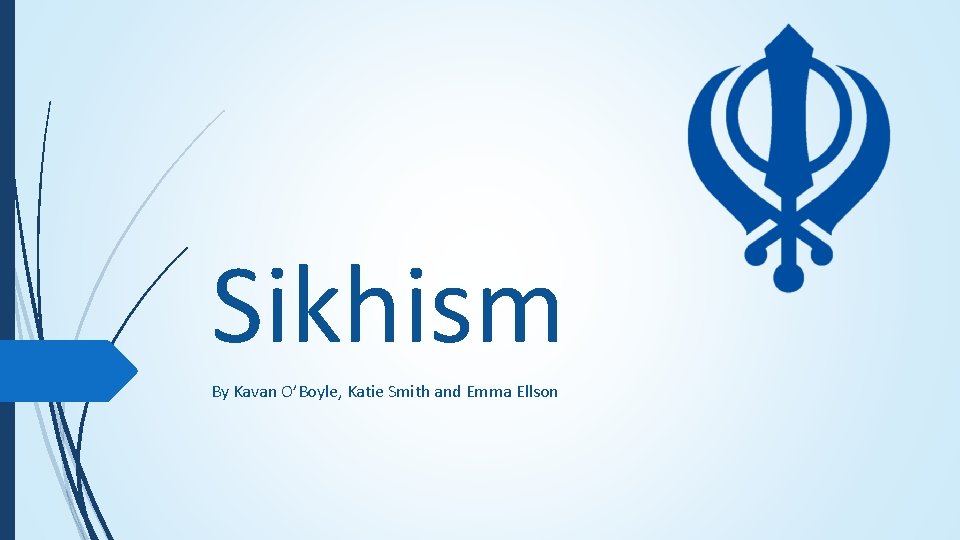 Sikhism By Kavan O’Boyle, Katie Smith and Emma Ellson 