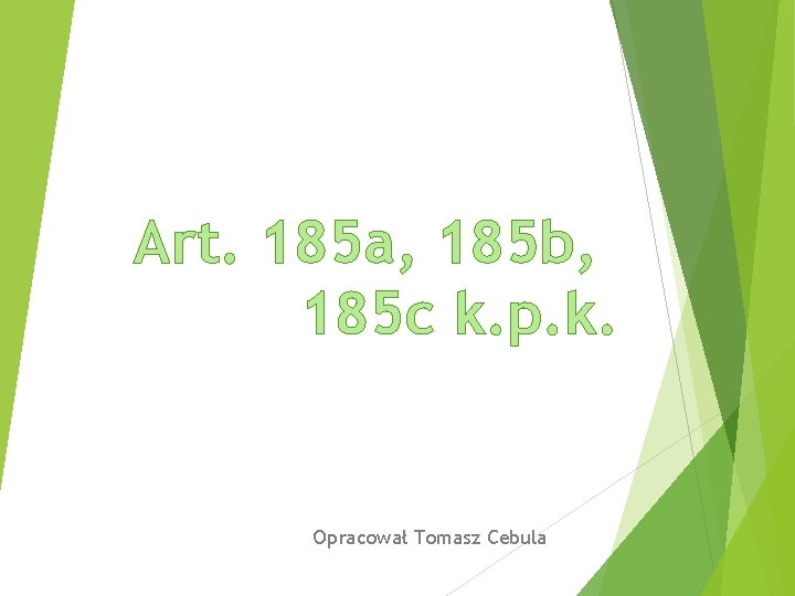 Art. 185 a, 185 b, 185 c k. p. k. Opracował Tomasz Cebula 