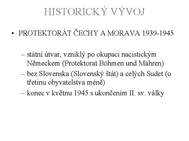 HISTORICKÝ VÝVOJ • PROTEKTORÁT ČECHY A MORAVA 1939 -1945 – státní útvar, vzniklý po