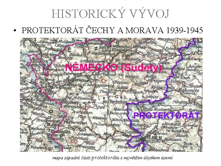 HISTORICKÝ VÝVOJ • PROTEKTORÁT ČECHY A MORAVA 1939 -1945 mapa západní části protektorátu s