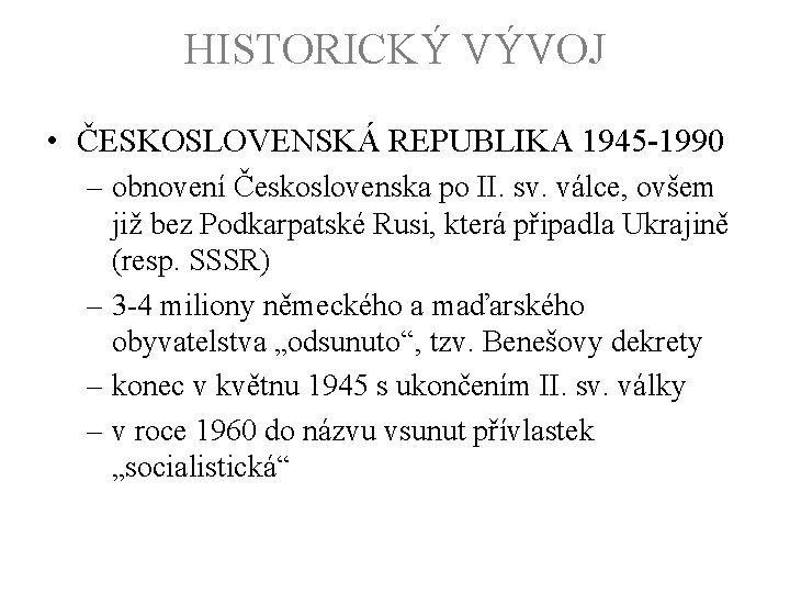 HISTORICKÝ VÝVOJ • ČESKOSLOVENSKÁ REPUBLIKA 1945 -1990 – obnovení Československa po II. sv. válce,