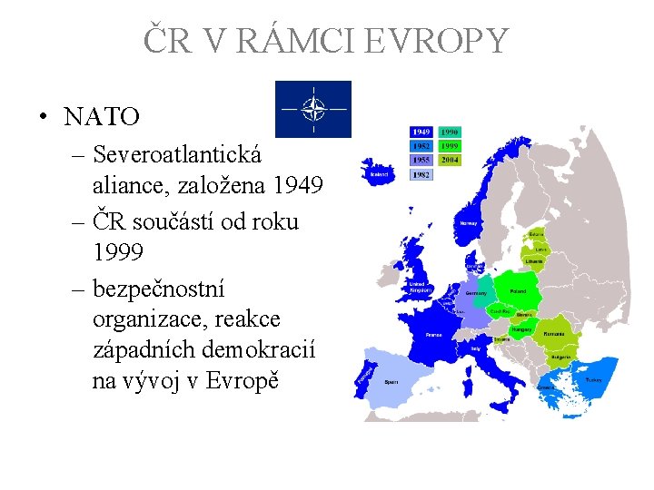 ČR V RÁMCI EVROPY • NATO – Severoatlantická aliance, založena 1949 – ČR součástí