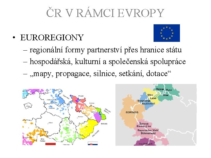 ČR V RÁMCI EVROPY • EUROREGIONY – regionální formy partnerství přes hranice státu –