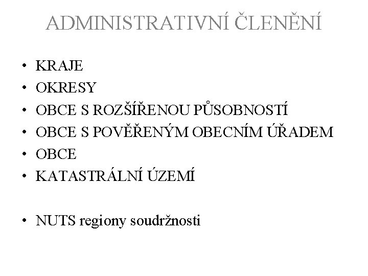 ADMINISTRATIVNÍ ČLENĚNÍ • • • KRAJE OKRESY OBCE S ROZŠÍŘENOU PŮSOBNOSTÍ OBCE S POVĚŘENÝM