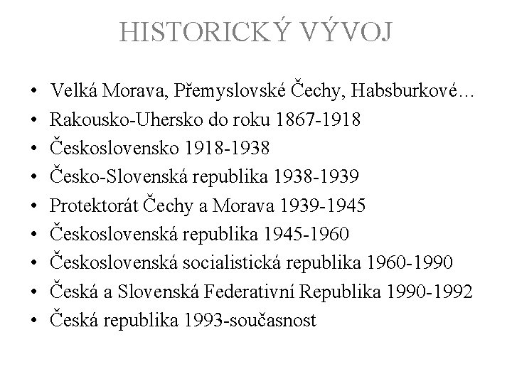 HISTORICKÝ VÝVOJ • • • Velká Morava, Přemyslovské Čechy, Habsburkové… Rakousko-Uhersko do roku 1867