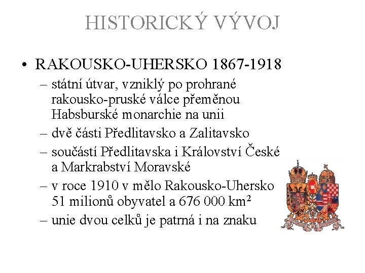 HISTORICKÝ VÝVOJ • RAKOUSKO-UHERSKO 1867 -1918 – státní útvar, vzniklý po prohrané rakousko-pruské válce