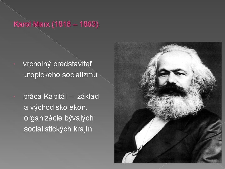 Karol Marx (1818 – 1883) vrcholný predstaviteľ utopického socializmu práca Kapitál – základ a