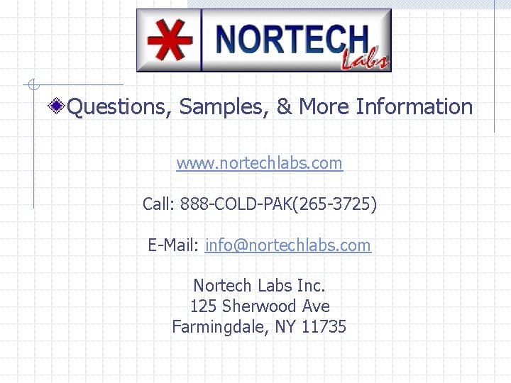 Questions, Samples, & More Information www. nortechlabs. com Call: 888 -COLD-PAK(265 -3725) E-Mail: info@nortechlabs.