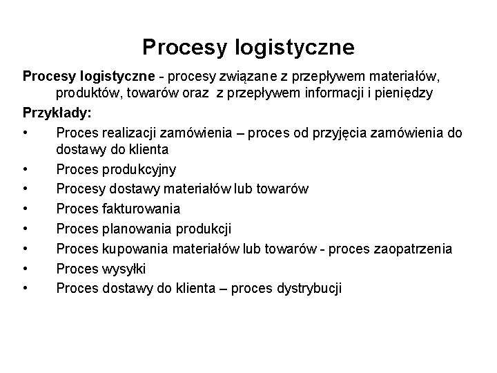 Procesy logistyczne - procesy związane z przepływem materiałów, produktów, towarów oraz z przepływem informacji