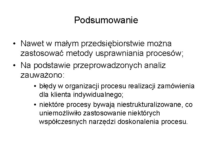 Podsumowanie • Nawet w małym przedsiębiorstwie można zastosować metody usprawniania procesów; • Na podstawie