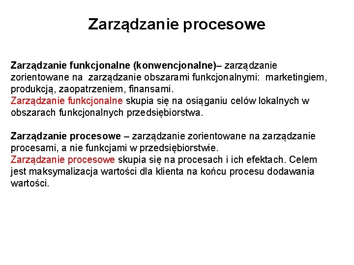 Zarządzanie procesowe Zarządzanie funkcjonalne (konwencjonalne)– zarządzanie zorientowane na zarządzanie obszarami funkcjonalnymi: marketingiem, produkcją, zaopatrzeniem,