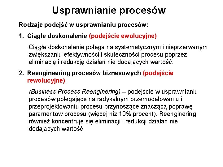 Usprawnianie procesów Rodzaje podejść w usprawnianiu procesów: 1. Ciągłe doskonalenie (podejście ewolucyjne) Ciągłe doskonalenie