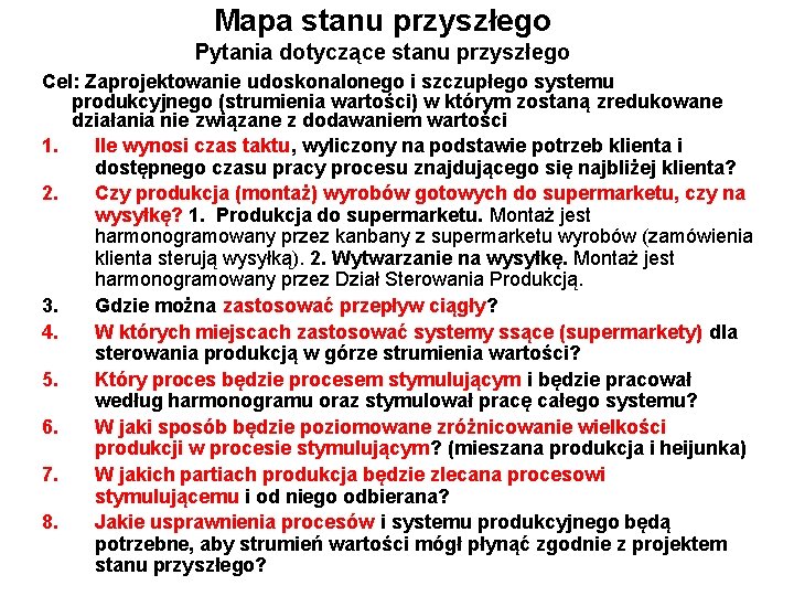 Mapa stanu przyszłego Pytania dotyczące stanu przyszłego Cel: Zaprojektowanie udoskonalonego i szczupłego systemu produkcyjnego