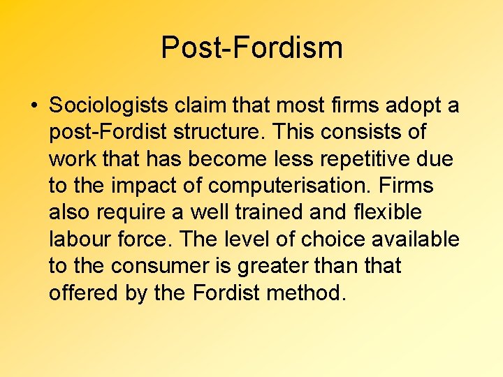 Post-Fordism • Sociologists claim that most firms adopt a post-Fordist structure. This consists of
