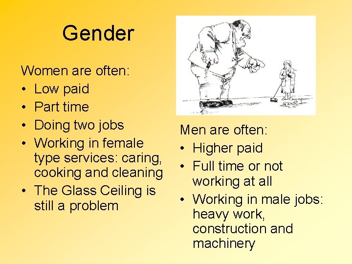 Gender Women are often: • Low paid • Part time • Doing two jobs