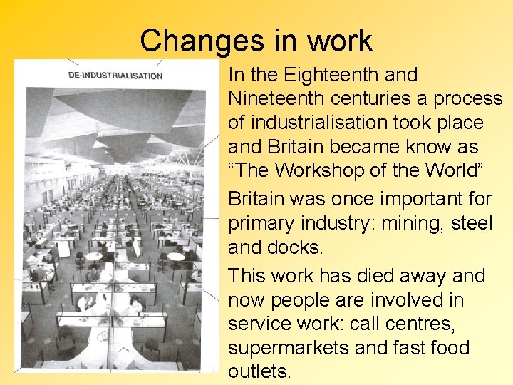 Changes in work • In the Eighteenth and Nineteenth centuries a process of industrialisation