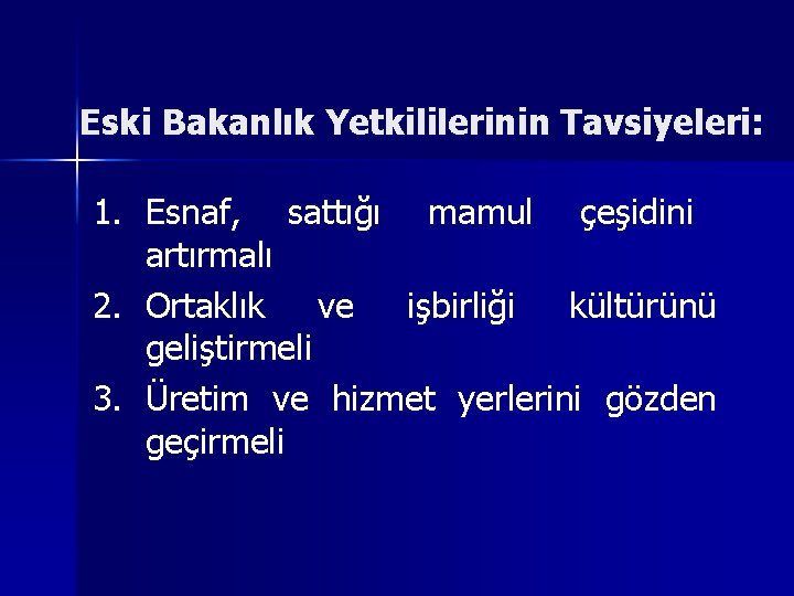 Eski Bakanlık Yetkililerinin Tavsiyeleri: 1. Esnaf, sattığı mamul çeşidini artırmalı 2. Ortaklık ve işbirliği