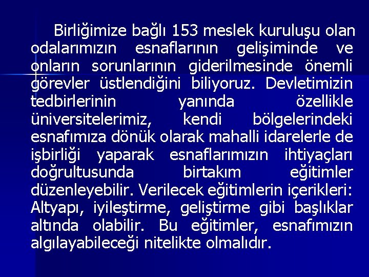 Birliğimize bağlı 153 meslek kuruluşu olan odalarımızın esnaflarının gelişiminde ve onların sorunlarının giderilmesinde önemli