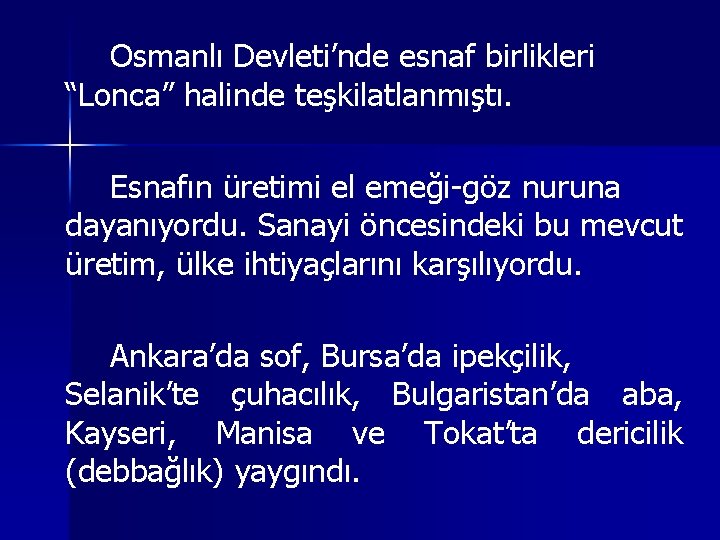 Osmanlı Devleti’nde esnaf birlikleri “Lonca” halinde teşkilatlanmıştı. Esnafın üretimi el emeği-göz nuruna dayanıyordu. Sanayi