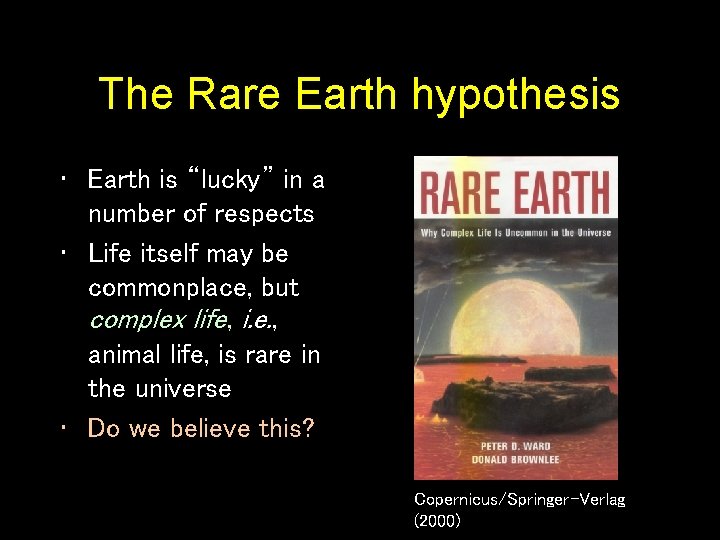 The Rare Earth hypothesis • Earth is “lucky” in a number of respects •