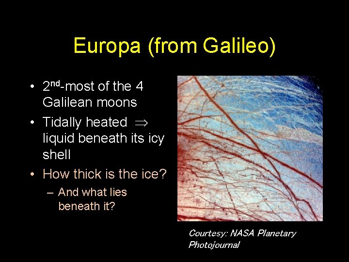 Europa (from Galileo) • 2 nd-most of the 4 Galilean moons • Tidally heated