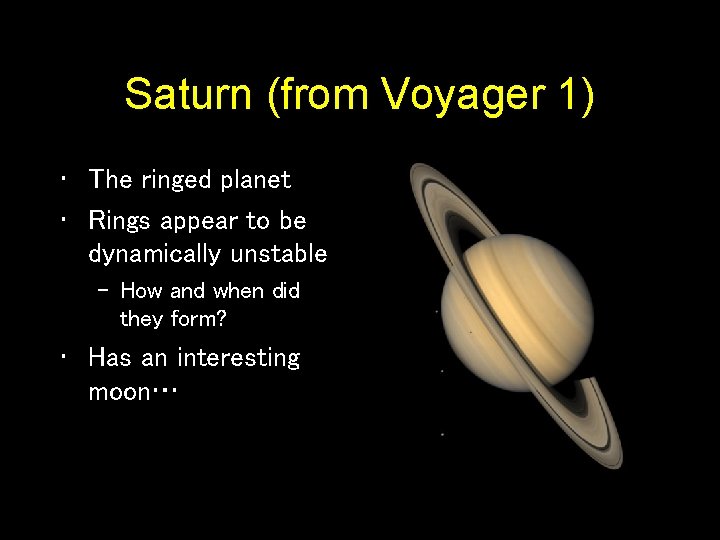 Saturn (from Voyager 1) • The ringed planet • Rings appear to be dynamically