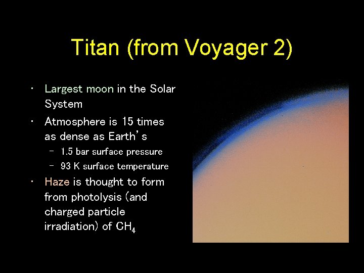 Titan (from Voyager 2) • Largest moon in the Solar System • Atmosphere is