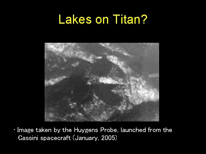 Lakes on Titan? • Image taken by the Huygens Probe, launched from the Cassini