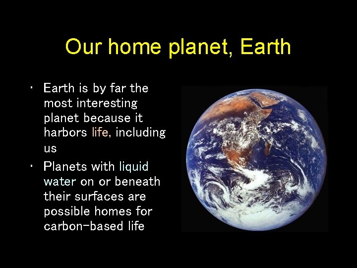Our home planet, Earth • Earth is by far the most interesting planet because