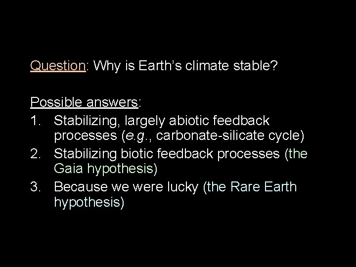 Question: Why is Earth’s climate stable? Possible answers: 1. Stabilizing, largely abiotic feedback processes