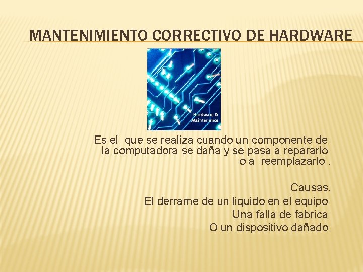 MANTENIMIENTO CORRECTIVO DE HARDWARE Es el que se realiza cuando un componente de la