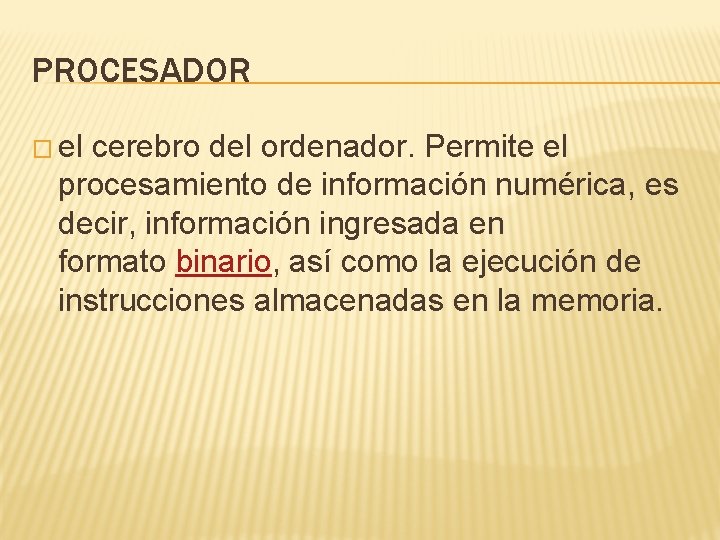 PROCESADOR � el cerebro del ordenador. Permite el procesamiento de información numérica, es decir,