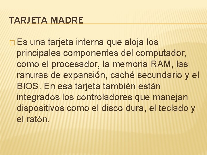 TARJETA MADRE � Es una tarjeta interna que aloja los principales componentes del computador,