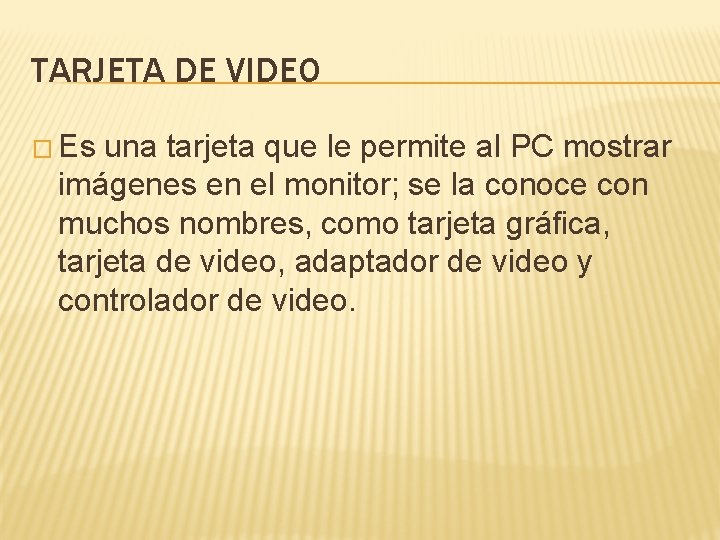 TARJETA DE VIDEO � Es una tarjeta que le permite al PC mostrar imágenes