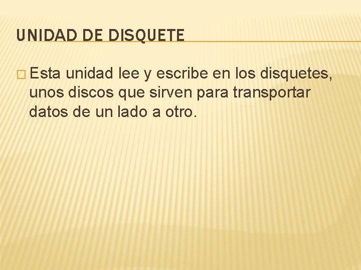 UNIDAD DE DISQUETE � Esta unidad lee y escribe en los disquetes, unos discos