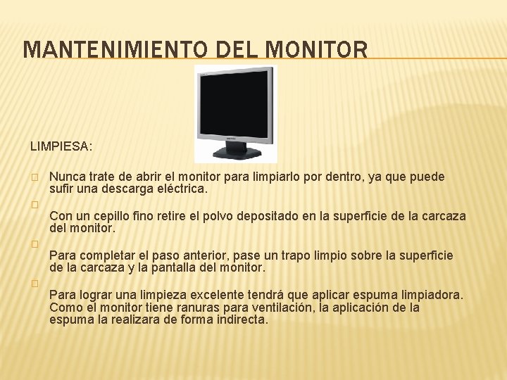 MANTENIMIENTO DEL MONITOR LIMPIESA: � � Nunca trate de abrir el monitor para limpiarlo