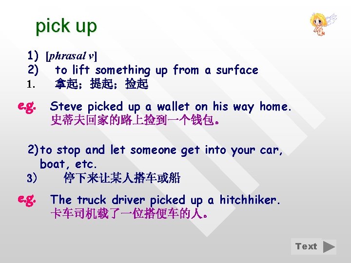 pick up 1) [phrasal v] 2) to lift something up from a surface 1.