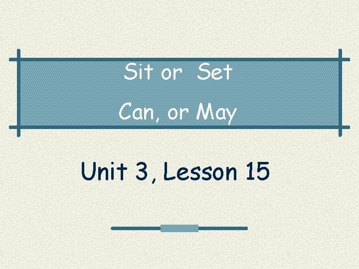 Sit or Set Can, or May Unit 3, Lesson 15 