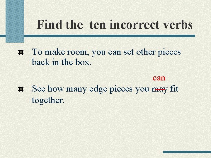 Find the ten incorrect verbs To make room, you can set other pieces back