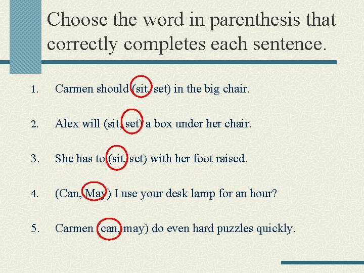 Choose the word in parenthesis that correctly completes each sentence. 1. Carmen should (sit,