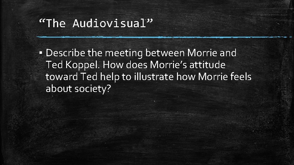 “The Audiovisual” ▪ Describe the meeting between Morrie and Ted Koppel. How does Morrie’s