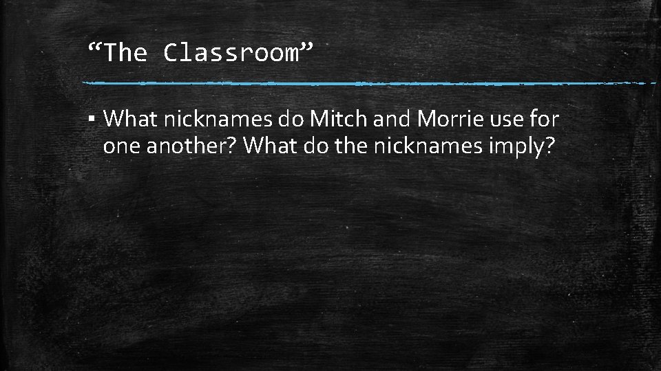 “The Classroom” ▪ What nicknames do Mitch and Morrie use for one another? What