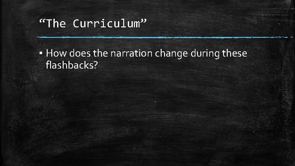 “The Curriculum” ▪ How does the narration change during these flashbacks? 