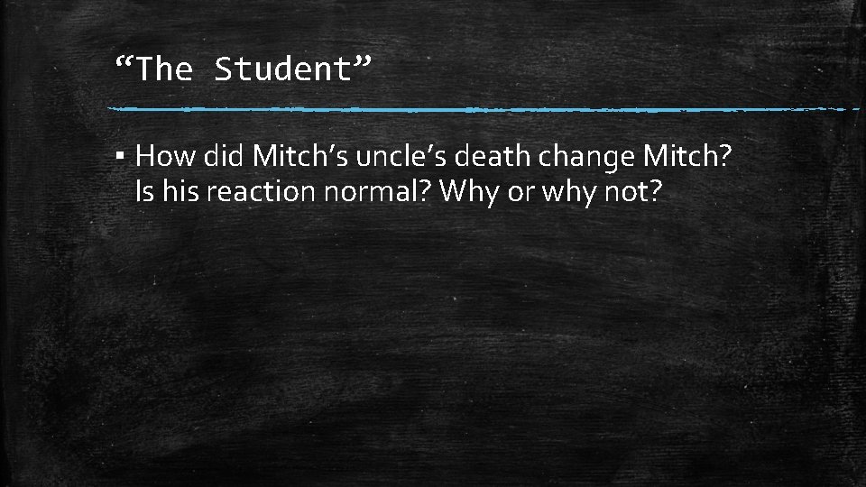 “The Student” ▪ How did Mitch’s uncle’s death change Mitch? Is his reaction normal?