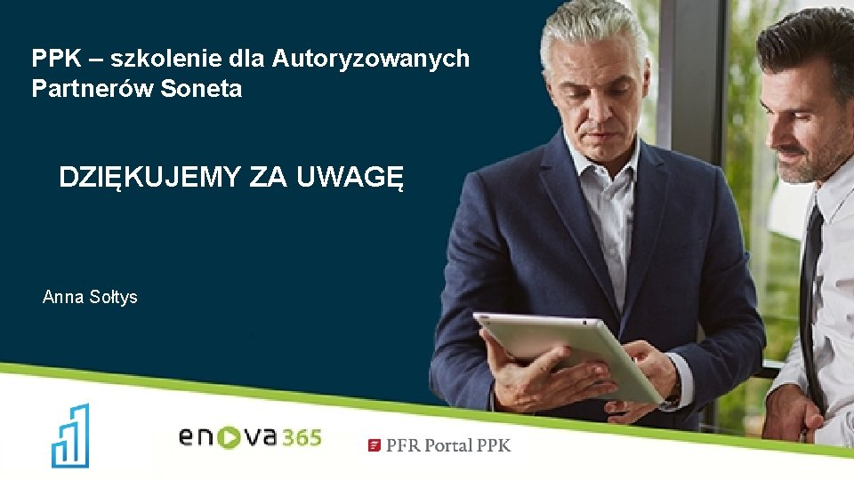 PPK – szkolenie dla Autoryzowanych Partnerów Soneta DZIĘKUJEMY ZA UWAGĘ Anna Sołtys 