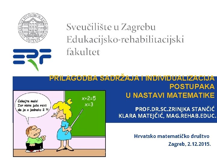 PRILAGODBA SADRŽAJA I INDIVIDUALIZACIJA POSTUPAKA U NASTAVI MATEMATIKE PROF. DR. SC. ZRINJKA STANČIĆ KLARA