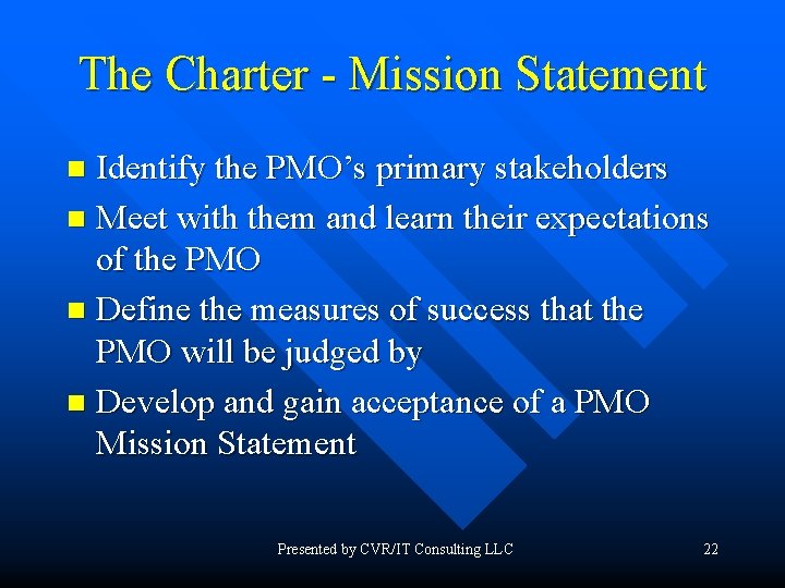 The Charter - Mission Statement Identify the PMO’s primary stakeholders n Meet with them