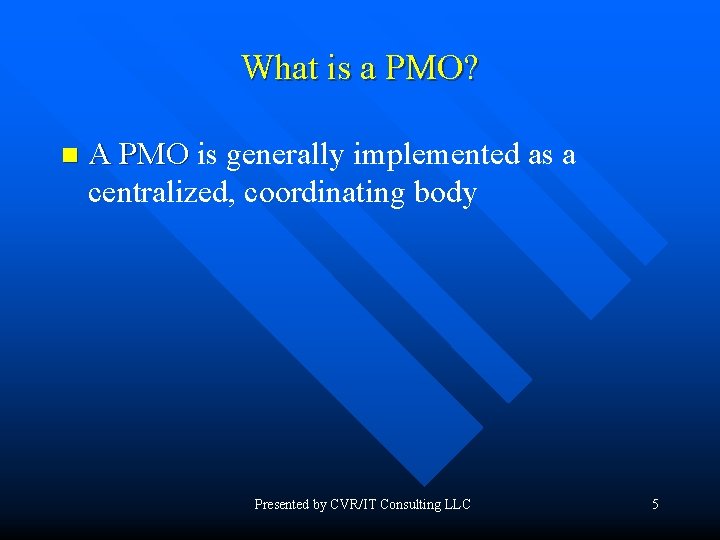 What is a PMO? n A PMO is generally implemented as a centralized, coordinating